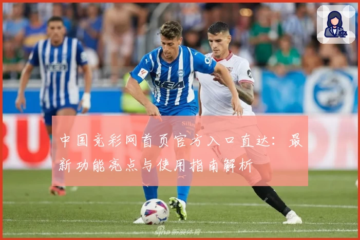 中国竞彩网首页官方入口直达：最新功能亮点与使用指南解析