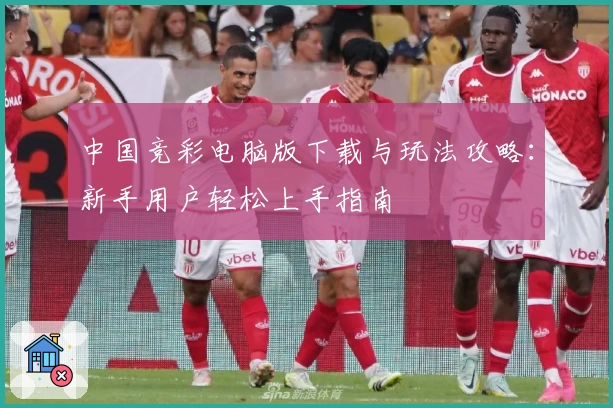 中国竞彩电脑版下载与玩法攻略：新手用户轻松上手指南