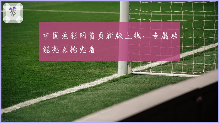 中国竞彩网首页新版上线，专属功能亮点抢先看