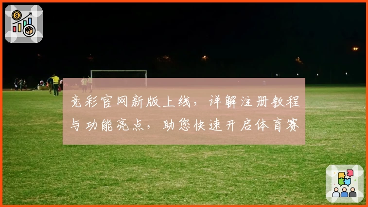 竞彩官网新版上线,详解注册教程与功能亮点,助您快速开启体育赛事互动